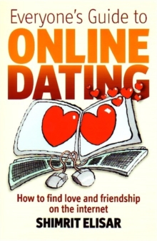 Everyone's Guide To Online Dating : How to Find Love and Friendship on the Internet