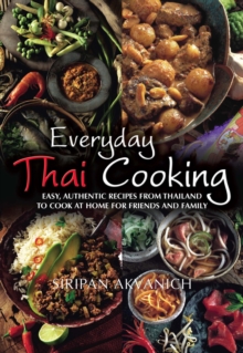 Everyday Thai Cooking : Easy, Authentic Recipes from Thailand to Cook at Home for Friends and Family