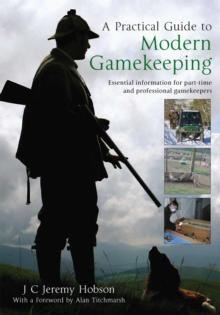 A Practical Guide to Modern Gamekeeping : Essential information for part-time and professional gamekeepers