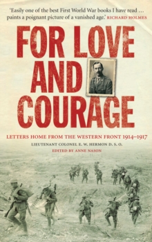 For Love and Courage : The Letters of Lieutenant Colonel E.W. Hermon from the Western Front 1914 - 1917, Paperback Book For Love and Courage : The Letters of Lieutenant Colonel E.W. Hermon from the Western Front 1914 - 1917, Paperback Book