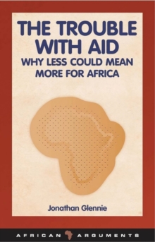 The Trouble with Aid : Why Less Could Mean More for Africa, Paperback / softback Book The Trouble with Aid : Why Less Could Mean More for Africa, Paperback / softback Book