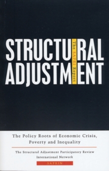 Structural Adjustment : The SAPRI Report: The Policy Roots of Economic Crisis, Poverty and Inequality