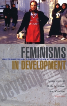 Feminisms in Development : Contradictions, Contestations and Challenges