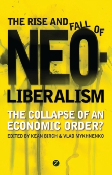 The Rise and Fall of Neoliberalism : The Collapse of an Economic Order?, Hardback Book The Rise and Fall of Neoliberalism : The Collapse of an Economic Order?, Hardback Book
