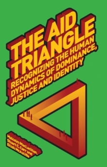 The Aid Triangle : Recognizing the Human Dynamics of Dominance, Justice and Identity