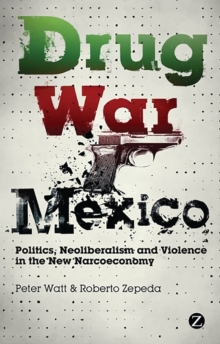 Drug War Mexico : Politics, Neoliberalism and Violence in the New Narcoeconomy, Paperback Book Drug War Mexico : Politics, Neoliberalism and Violence in the New Narcoeconomy, Paperback Book
