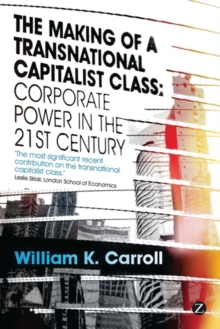 The Making of a Transnational Capitalist Class : Corporate Power in the 21st Century