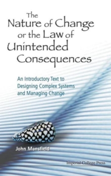 Nature Of Change Or The Law Of Unintended Consequences, The: An Introductory Text To Designing Complex Systems And Managing Change, Hardback Book Nature Of Change Or The Law Of Unintended Consequences, The: An Introductory Text To Designing Complex Systems And Managing Change, Hardback Book