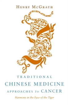 Traditional Chinese Medicine Approaches to Cancer : Harmony in the Face of the Tiger