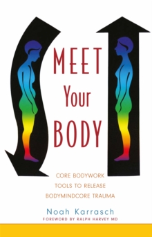 Meet Your Body : Core Bodywork Tools to Release Bodymindcore Trauma, Paperback / softback Book Meet Your Body : Core Bodywork Tools to Release Bodymindcore Trauma, Paperback / softback Book