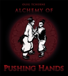 Alchemy of Pushing Hands, Paperback / softback Book Alchemy of Pushing Hands, Paperback / softback Book
