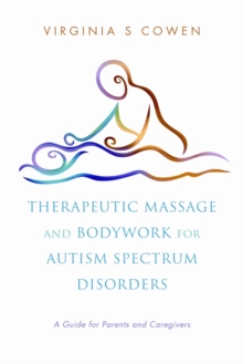 Therapeutic Massage and Bodywork for Autism Spectrum Disorders : A Guide for Parents and Caregivers, Paperback / softback Book Therapeutic Massage and Bodywork for Autism Spectrum Disorders : A Guide for Parents and Caregivers, Paperback / softback Book