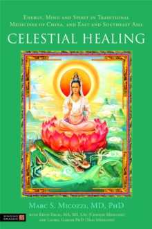 Celestial Healing : Energy, Mind and Spirit in Traditional Medicines of China, and East and Southeast Asia, Hardback Book Celestial Healing : Energy, Mind and Spirit in Traditional Medicines of China, and East and Southeast Asia, Hardback Book