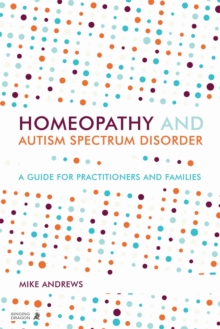 Homeopathy and Autism Spectrum Disorder : A Guide for Practitioners and Families