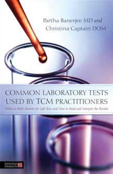 Common Laboratory Tests Used by TCM Practitioners : When to Refer Patients for Lab Tests and How to Read and Interpret the Results, Paperback / softback Book Common Laboratory Tests Used by TCM Practitioners : When to Refer Patients for Lab Tests and How to Read and Interpret the Results, Paperback / softback Book