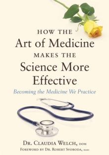 How the Art of Medicine Makes the Science More Effective : Becoming the Medicine We Practice