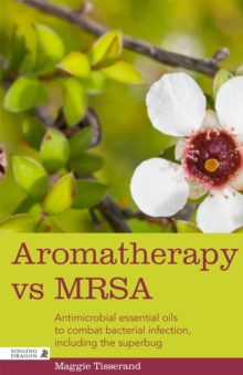 Aromatherapy vs MRSA : Antimicrobial Essential Oils to Combat Bacterial Infection, Including the Superbug, Paperback / softback Book Aromatherapy vs MRSA : Antimicrobial Essential Oils to Combat Bacterial Infection, Including the Superbug, Paperback / softback Book