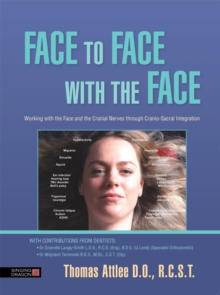 Face to Face with the Face : Working with the Face and the Cranial Nerves Through Cranio-Sacral Integration