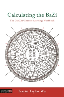 Calculating the BaZi : The Ganzhi/Chinese Astrology Workbook