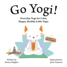 Go Yogi! : Everyday Yoga for Calm, Happy, Healthy Little Yogis, Hardback Book Go Yogi! : Everyday Yoga for Calm, Happy, Healthy Little Yogis, Hardback Book