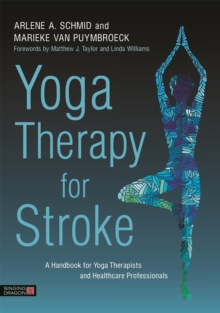 Yoga Therapy for Stroke : A Handbook for Yoga Therapists and Healthcare Professionals