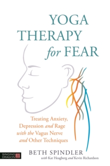 Yoga Therapy for Fear : Treating Anxiety, Depression and Rage with the Vagus Nerve and Other Techniques