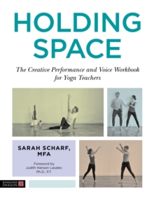 Holding Space : The Creative Performance and Voice Workbook for Yoga Teachers