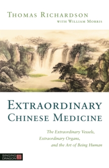 Extraordinary Chinese Medicine : The Extraordinary Vessels, Extraordinary Organs, and the Art of Being Human, Paperback / softback Book Extraordinary Chinese Medicine : The Extraordinary Vessels, Extraordinary Organs, and the Art of Being Human, Paperback / softback Book
