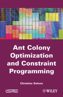 Ant Colony Optimization and Constraint Programming, Hardback Book Ant Colony Optimization and Constraint Programming, Hardback Book