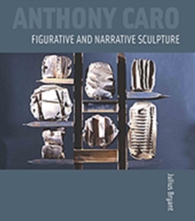 Anthony Caro: Figurative and Narrative Sculpture, Hardback Book Anthony Caro: Figurative and Narrative Sculpture, Hardback Book