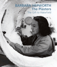 Barbara Hepworth: The Plasters : The Gift to Wakefield, Paperback Book Barbara Hepworth: The Plasters : The Gift to Wakefield, Paperback Book