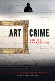 Art Crime and its Prevention : A Handbook for Collectors and Art Professionals, Hardback Book Art Crime and its Prevention : A Handbook for Collectors and Art Professionals, Hardback Book