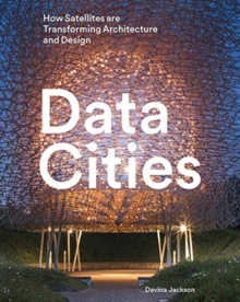 Data Cities : How Satellites Are Transforming Architecture And Design, Hardback Book Data Cities : How Satellites Are Transforming Architecture And Design, Hardback Book