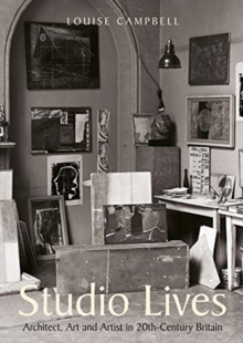 Studio Lives : Architect, Art and Artist in 20th-Century Britain