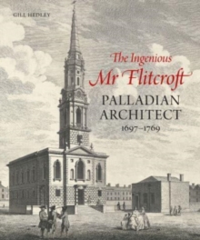 The Ingenious Mr Flitcroft : Palladian Architect 1697-1769