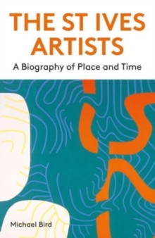 The St Ives Artists: New Edition : A Biography of Place and Time