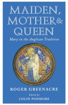 Maiden, Mother and Queen : Mary in the Anglican tradition, Paperback / softback Book Maiden, Mother and Queen : Mary in the Anglican tradition, Paperback / softback Book