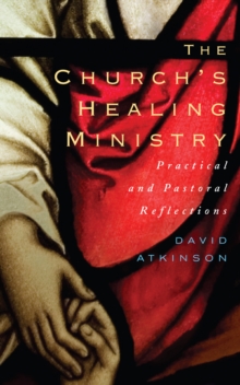 The Church's Healing Ministry : Pastoral and Practical Reflections