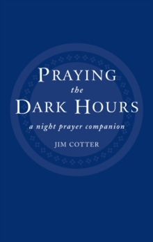 Praying the Dark Hours : A Night prayer Companion