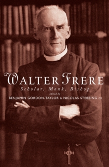 Walter Frere : Scholar, Monk, Bishop