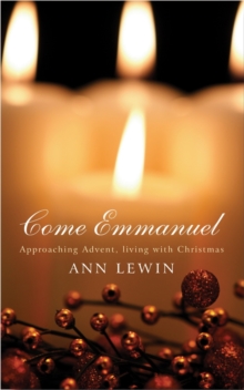 Come Emmanuel : Approaching Advent, Living with Christmas