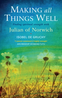 Making All Things Well : Finding Spiritual Strength with Julian of Norwich