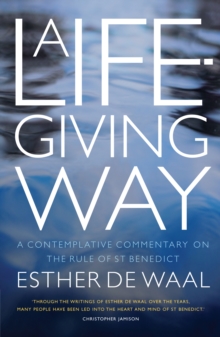 A Life-Giving Way : A contemplative commentary on the Rule of St Benedict
