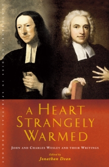 A Heart Strangely Warmed : John and Charles Wesley and their Writings