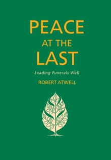 Peace At The Last : Leading Funerals Well, Paperback / softback Book Peace At The Last : Leading Funerals Well, Paperback / softback Book