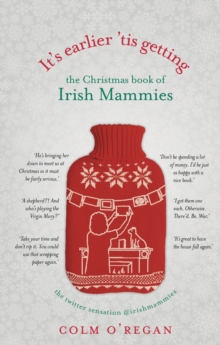 It's Earlier 'Tis Getting: the Christmas Book of Irish Mammies, Hardback Book It's Earlier 'Tis Getting: the Christmas Book of Irish Mammies, Hardback Book