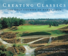 Creating Classics : The Golf Courses of Harry Colt, Hardback Book Creating Classics : The Golf Courses of Harry Colt, Hardback Book