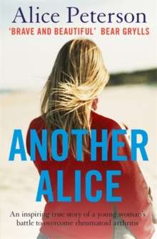 Another Alice : An Inspiring True Story of a Young Woman's Battle to Overcome Rheumatoid Arthritis, Paperback / softback Book Another Alice : An Inspiring True Story of a Young Woman's Battle to Overcome Rheumatoid Arthritis, Paperback / softback Book