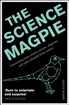 The Science Magpie : A Miscellany of Paradoxes, Explications, Lists, Lives and Ephemera from the Wonderful World of Science