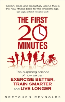 The First 20 Minutes : The Surprising Science of How We Can Exercise Better, Train Smarter and Live Longer, Paperback Book The First 20 Minutes : The Surprising Science of How We Can Exercise Better, Train Smarter and Live Longer, Paperback Book